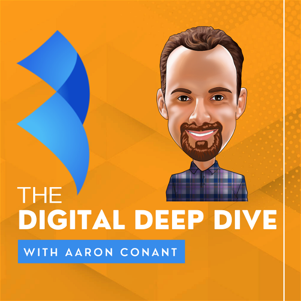 Artwork for The Digital Deep Dive With Aaron Conant