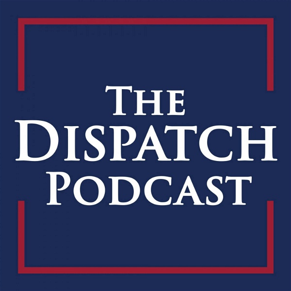 Artwork for The Dispatch Podcast