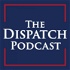 The Dispatch Podcast