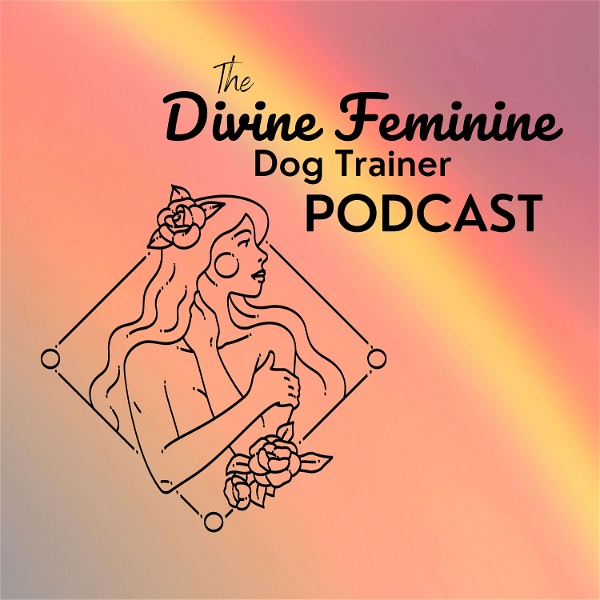 Artwork for The Divine Feminine Dog Trainer Podcast