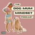 The Dog Mum Mindset Podcast