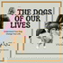 The Dogs of Our Lives