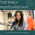 The Early Roots Podcast