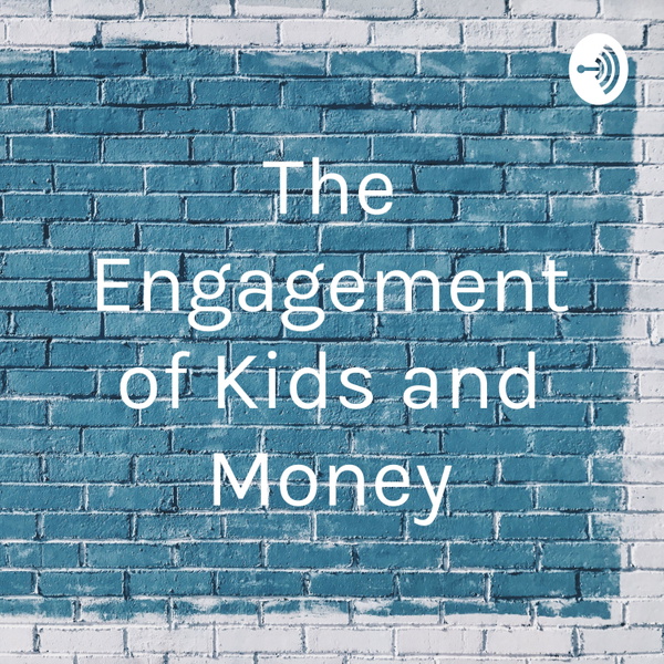 Artwork for The Engagement of Kids and Money