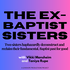 The Ex-Baptist Sisters Podcast