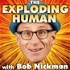 THE EXPLODING HUMAN with Bob Nickman