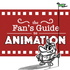 The Fan's Guide to Animation