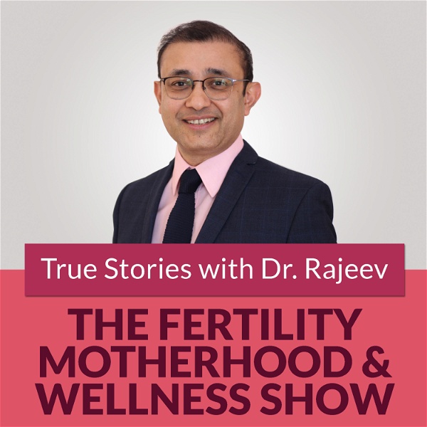 Artwork for The Fertility Motherhood and Wellness Show -True Stories with Dr Rajeev