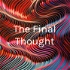 The Final Thought