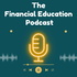 The Financial Education Podcast