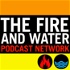 The Fire and Water Podcast Network