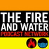 The Fire and Water Podcast Network