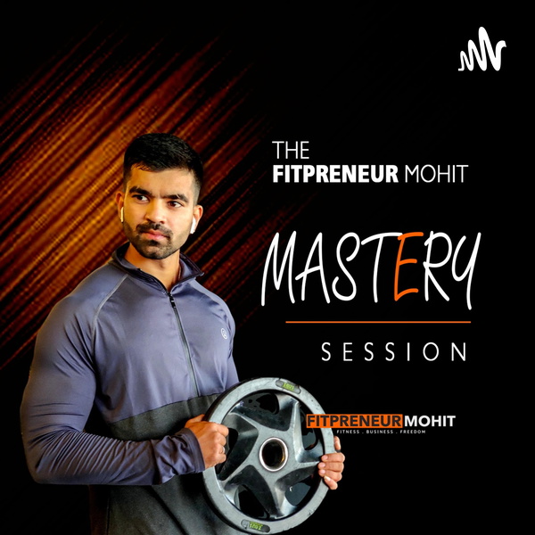 Artwork for The Fitpreneur Mohit Mastery Sessions