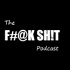 The F#@K SH!T Podcast