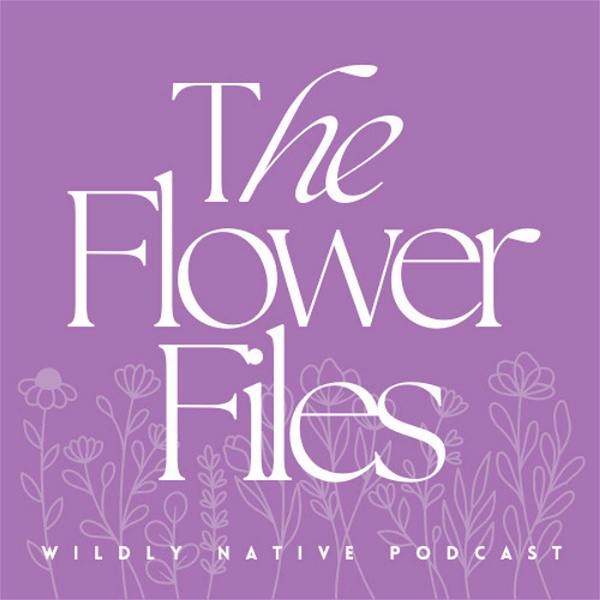 Artwork for The Flower Files: The Wildly Native Podcast