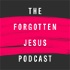 The Forgotten Jesus Podcast