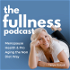The Fullness Podcast: Menopause Health That's Good Enough!