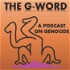The G-Word: A Podcast on Genocide