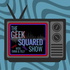 The Geek Squared Show