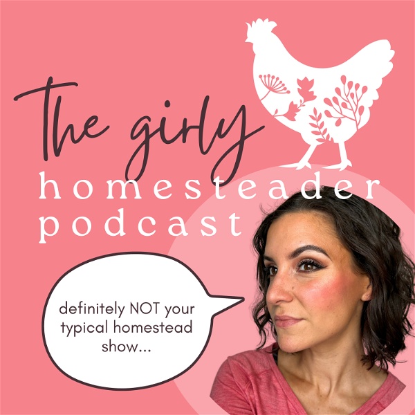 Artwork for The Girly Homesteader Podcast: NOT the Typical Homestead Show