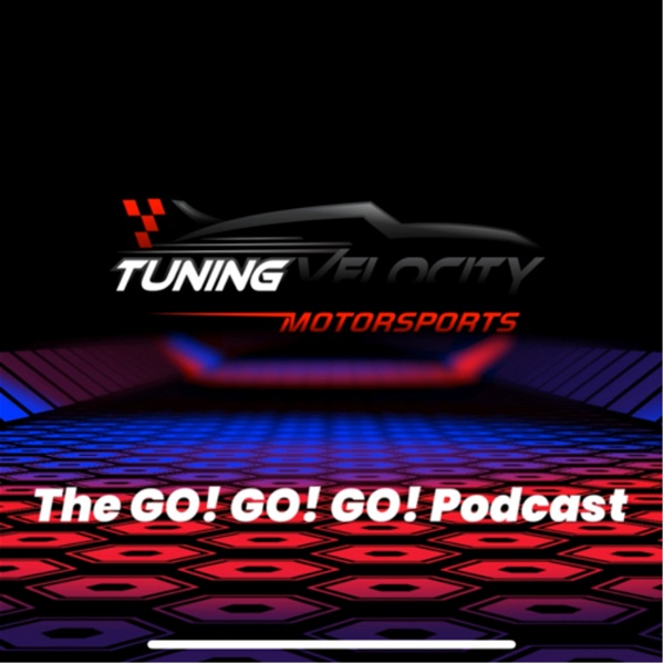 Artwork for The GO! GO! GO! Podcast powered by Tuning Velocity Motorsports