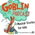 The Goblin Podcast - Musical Stories for Kids