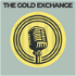 The Gold Exchange Podcast