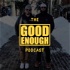 The Good Enough Podcast
