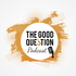 The Good Question Podcast