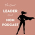 The Great Leader Great Mom Podcast