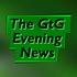 The GtG Evening News