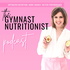 The Gymnast Nutritionist® Podcast