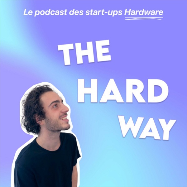 Artwork for The Hard Way : Le podcast des start-ups Hardware