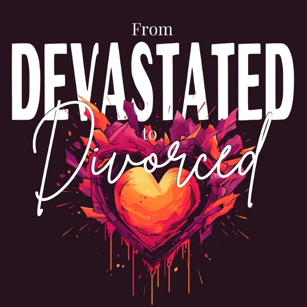 Artwork for From DEVASTATED to DIVORCED: Your guide through the unwanted end of a marriage.