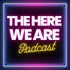 The Here We Are Podcast
