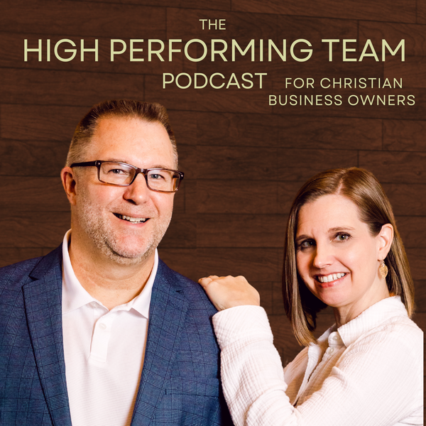 Artwork for The High Performing Team Podcast for Christian Business Owners