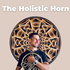 The Holistic Horn - A New Paradigm of Brass Playing & Musical Mastery