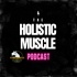 The Holistic Muscle Podcast