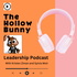 The Hollow Bunny Leadership Podcast