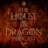 The House of the Dragon Podcast