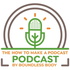 The How To Make a Podcast Podcast!