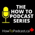 The How To Podcast Series - Revolving Podcast Co-Hosts, Podcast Tips and Community for Podcasters
