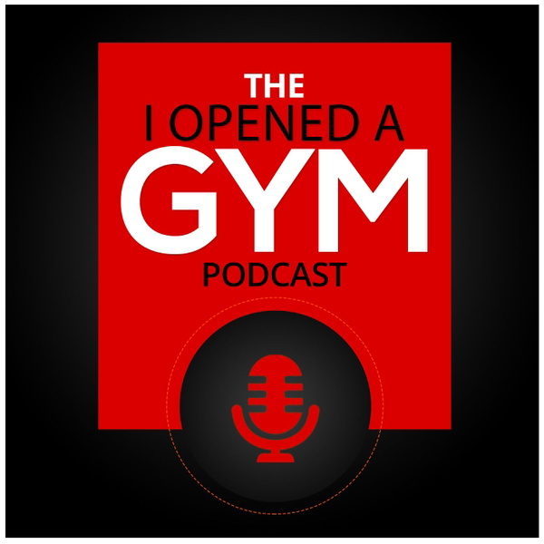 Artwork for The I Opened a Gym Podcast
