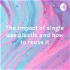 The Impact of single use plastic and how to reuse it