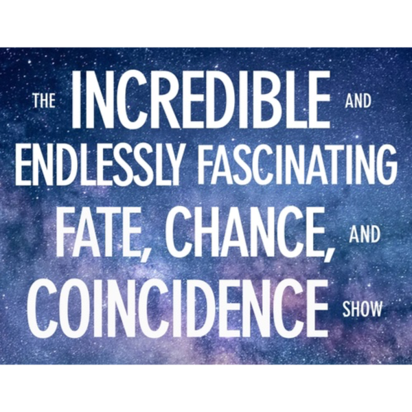Artwork for THE INCREDIBLE AND ENDLESSLY FASCINATING FATE, CHANCE, AND COINCIDENCE SHOW
