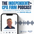 The Independent CPA Firm Podcast: Your Source to Thrive in Today’s Market