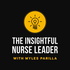 The Insightful Nurse Leader with Myles Parilla