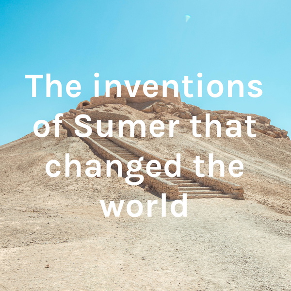 Artwork for The inventions of Sumer that changed the world