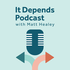 The It Depends Podcast with Matt Healey