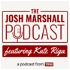 The Josh Marshall Podcast